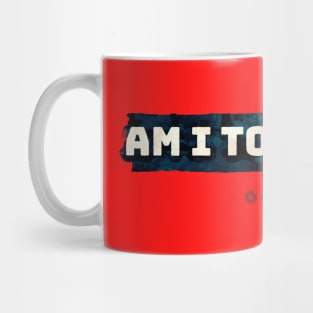 Am I Too Much? I can't always tell... Mug